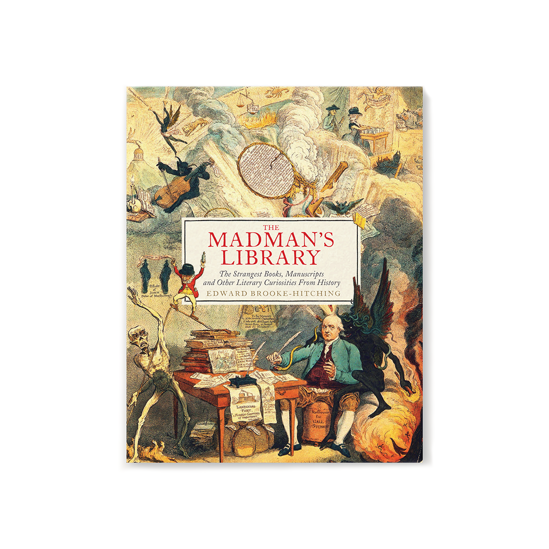 The Madman's Library: The Strangest Books, Manuscripts and Other Literary Curiosities from History