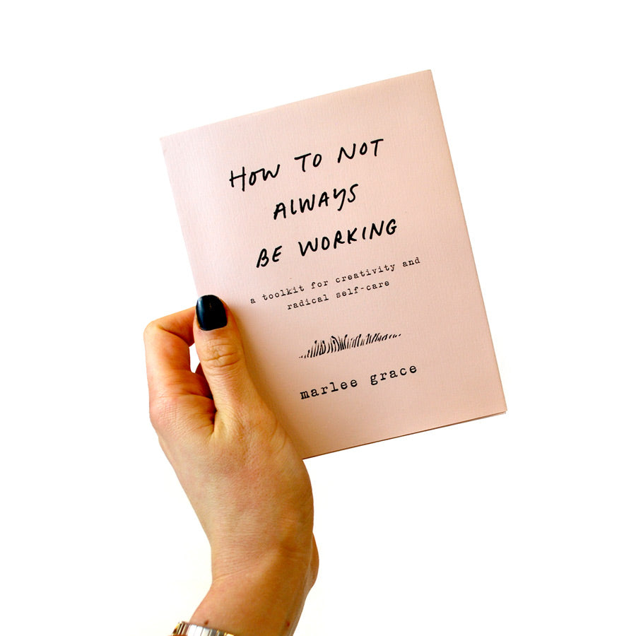 How To Not Always Be Working: A Toolkit for Creativity and Radical Self-Care