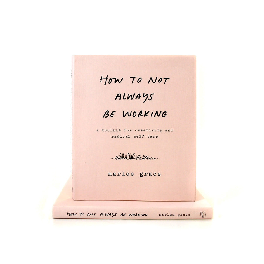 How To Not Always Be Working: A Toolkit for Creativity and Radical Self-Care