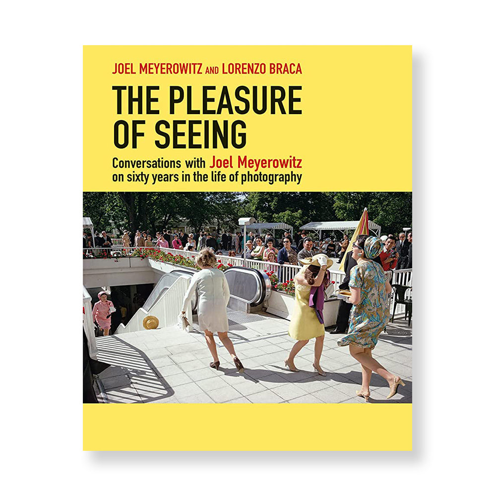 The Pleasure of Seeing: Conversations with Joel Meyerowitz on Sixty Years in the Life of Photography